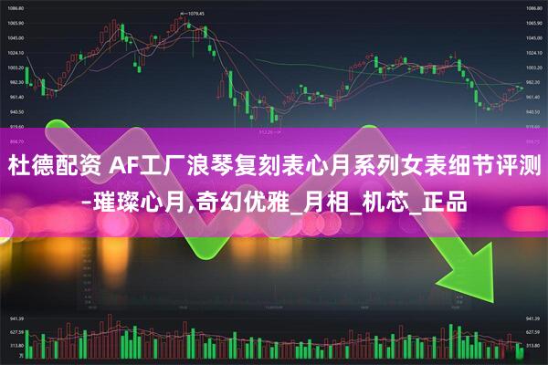杜德配资 AF工厂浪琴复刻表心月系列女表细节评测–璀璨心月,奇幻优雅_月相_机芯_正品