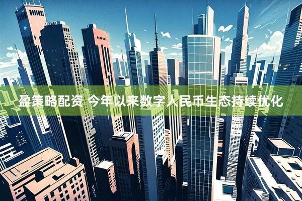 盈策略配资 今年以来数字人民币生态持续优化